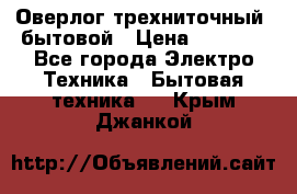 Оверлог трехниточный, бытовой › Цена ­ 2 800 - Все города Электро-Техника » Бытовая техника   . Крым,Джанкой